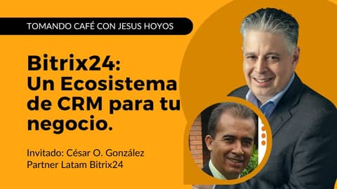 Bitrix24 - Un Ecosistema de CRM para tu negocio #tomandocafeconjesushoyos