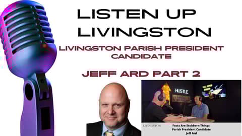Livingston Parish President Candidate Jeff Ard Part 2 | Listen Up Livingston