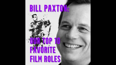 Bill Paxton: Our Top 10 Favorite Film Roles
