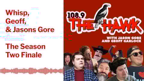 Whisp, Geoff and Jasons Gore. The Season Two Finale.