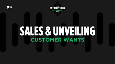 Ep 10 Sales & Unveiling Customer Wants Ep 10 Sales & Unveiling Customer Wants