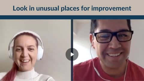 Look in unusual places for improvement Look in unusual places for improvement