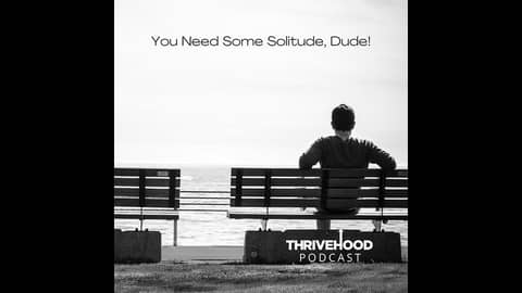 You Need Some Solitude, Dude!