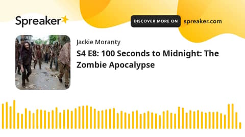 S4 E8: 100 Seconds to Midnight: The Zombie Apocalypse