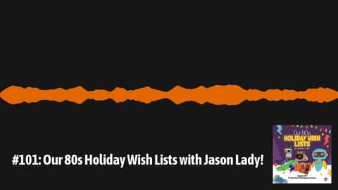 #101: Our 80s Holiday Wish Lists with Jason Lady! | The Pop Culture Retrospective Podcast #101: Our 80s Holiday Wish Lists with Jason Lady! | The Pop Culture Retrospective Podcast