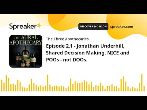 Episode 2.1 - Jonathan Underhill, Shared Decision Making, NICE and POOs - not DOOs. (part 3 of 3)