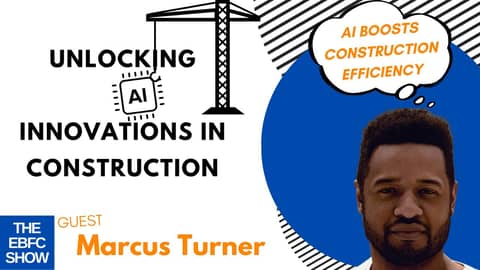 Unlocking AI Innovations in Construction with Marcus Turner | The EBFC Show S5 100