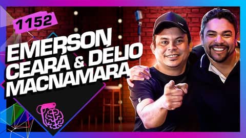 EMERSON CEARÁ E DELIO MACNAMARA  - Inteligência Ltda. Podcast #1152