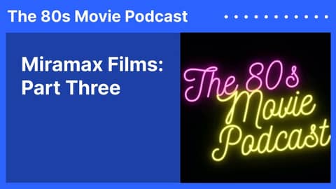Miramax Films: Part Three | The 80s Movie Podcast