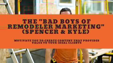 The "Bad Boys of Remodeler Marketing" (Spencer & Kyle) Motivate You To Create VALUABLE Content