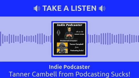 Indie Podcaster - Tanner Cambell from Podcasting Sucks!
