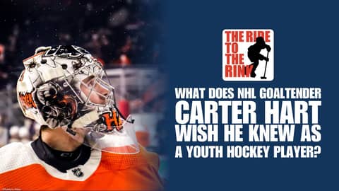 The Ride To The Rink - What Does NHL Goaltender Carter Hart Wish He Knew As A Youth Hockey Player?