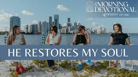 He Restores My Soul | My Morning Devotional Episode 1380 | Daily Prayer Podcast