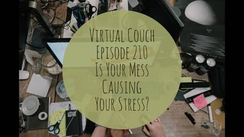 Virtual Couch Podcast Ep210 - Is Your Mess Causing Your Stress? Virtual Couch Podcast Ep210 - Is Your Mess Causing Your Stress?