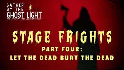 STAGE FRIGHTS - PART FOUR: LET THE DEAD BURY THE DEAD