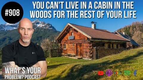 You can't live in a cabin in the woods for the rest of your life. | ep. 908 WYP Podcast