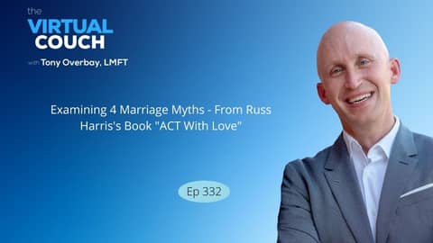 Examining 4 Marriage Myths - From Russ Harris's Book "ACT With Love" - Virtual Couch Podcast Ep 332