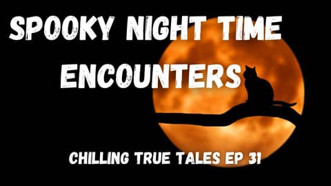 Chilling True Tales - Ep 31 - Spooky Night Time Encounters