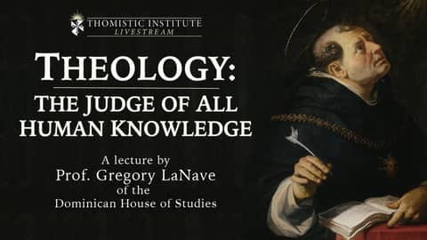 "Theology: the Judge of All Human Knowledge"- Prof. Gregory LaNave