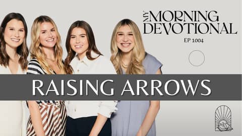 Raising Arrows - My Morning Devotional Episode 1004 Raising Arrows - My Morning Devotional Episode 1004