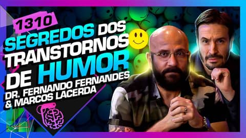 TRANSTORNOS DO HUMOR: MARCOS LACERDA E DR. FERNANDO FERNANDES - Inteligência Ltda. Podcast #1310