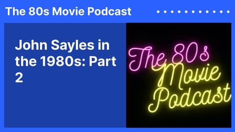John Sayles in the 1980s: Part 2 | The 80s Movie Podcast