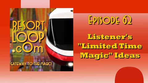 ResortLoop.com Podcast Episode 62 - Listener's "Limited Time Magic" Ideas ResortLoop.com Podcast Episode 62 - Listener's "Limited Time Magic" Ideas