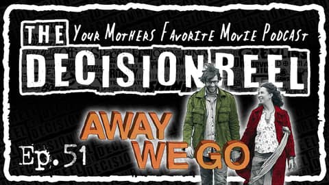 The Decision Reel Ep.51 Away We Go