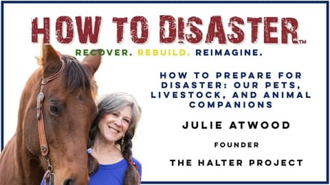 How to Prepare for Disaster: Our Pets, Livestock, and Animal Companions with Julie Atwood