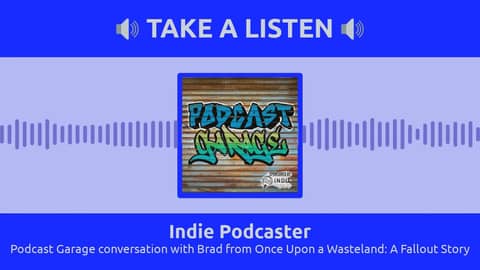 Indie Podcaster - Podcast Garage conversation with Brad from Once Upon a Wasteland: A Fallout Story