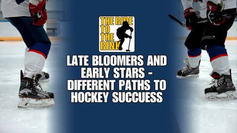 The Ride to The Rink - Late Bloomers and Early Stars - Different Paths to Hockey Success
