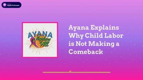 Ayana Explains It All - Ayana Explains Why Child Labor is Not Making a Comeback