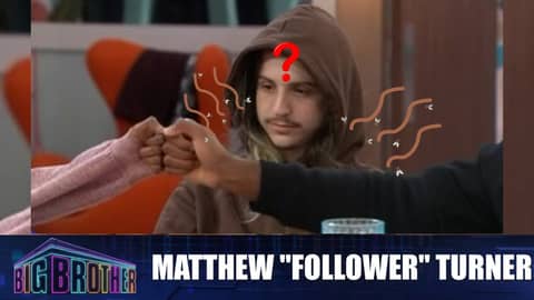 Big Brother 24 | Matt Turner (Follower)