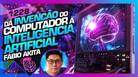DA INVENÇÃO DO COMPUTADOR À INTELIGÊNCIA ARTIFICIAL - FÁBIO AKITA - Inteligência Ltda. Podcast #1228
