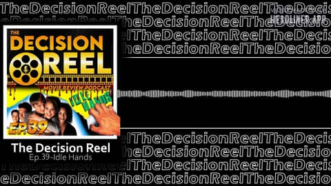 The Decision Reel Ep.39 Idle Hands