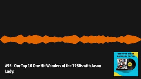 #95 - Our Top 10 One Hit Wonders of the 1980s with Jason Lady! | The Pop Culture Retrospective... #95 - Our Top 10 One Hit Wonders of the 1980s with Jason Lady! | The Pop Culture Retrospective...