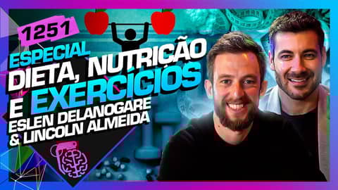 NUTRIÇÃO, DIETA E EXERCÍCIOS: ESLEN DELANOGARE E LINCOLN ALMEIDA - Inteligência Ltda. Podcast #1251