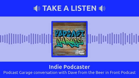 Indie Podcaster - Podcast Garage conversation with Dave from the Beer in Front Podcast