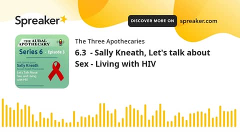 6.3  - Sally Kneath, Let's talk about Sex - Living with HIV