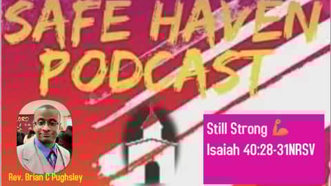 Safe Haven Podcast “Still Strong 💪🏽” Isaiah 40:28-31 NRSV 10/30/2022