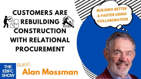 Rebuilding Construction with Relational Procurement with Alan Mossman | S4 The EBFC Show 91