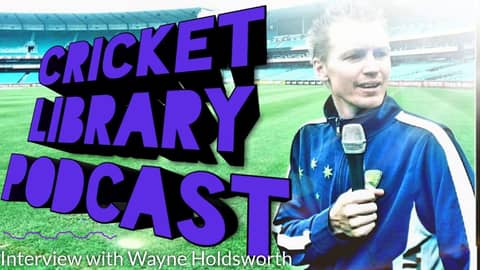 The Cricket Library Podcast - Wayne Holdsworth (Full Interview)