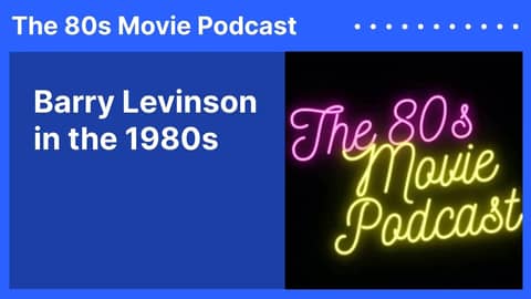 Barry Levinson in the 1980s | The 80s Movie Podcast