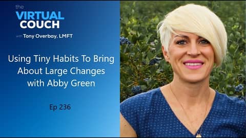Using Tiny Habits To Bring About Large Changes with Abby Green - Tony Overbay Virtual Couch Podcast