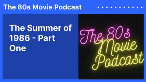 The Summer of 1986 - Part One | The 80s Movie Podcast