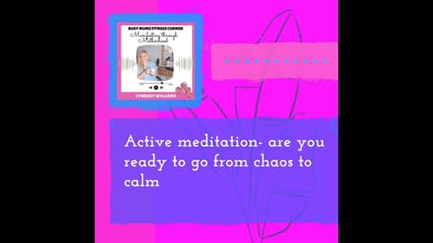 May 03 - Active meditation- are you ready to go from chaos to calm - Full - Make Shift 1:1