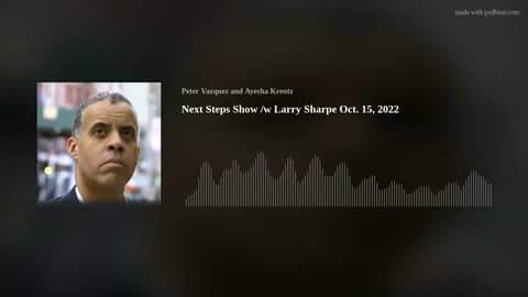 Next Steps Show /w Larry Sharpe Oct. 15, 2022