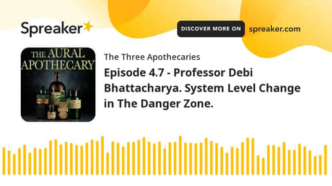 Episode 4.7 - Professor Debi Bhattacharya. System Level Change in The Danger Zone.