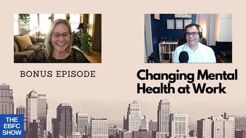 Changing Mental Health at Work BONUS Episode | The EBFC Show 008 Changing Mental Health at Work BONUS Episode | The EBFC Show 008