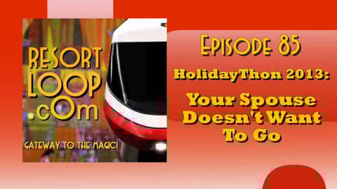ResortLoop.com Podcast Episode 85 - HolidayThon 2013:  Your Spouse Doesn't Want To Go